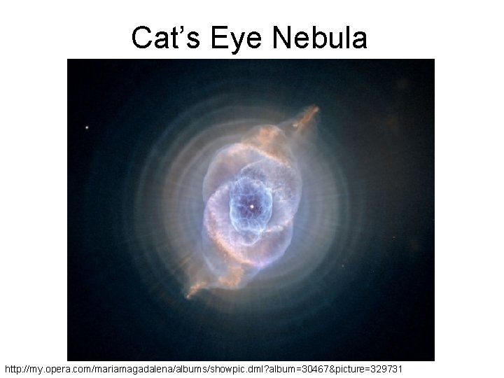 Cat’s Eye Nebula http: //my. opera. com/mariamagadalena/albums/showpic. dml? album=30467&picture=329731 
