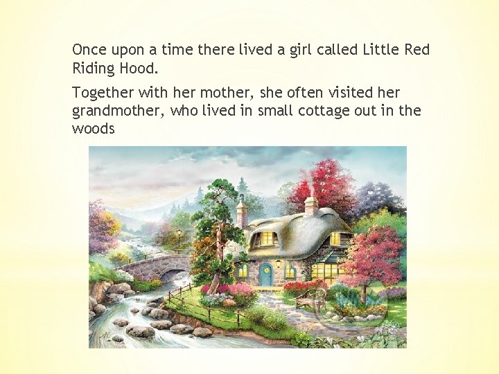Once upon a time there lived a girl called Little Red Riding Hood. Together