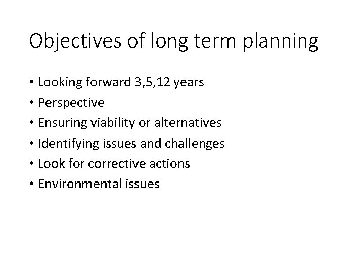 Objectives of long term planning • Looking forward 3, 5, 12 years • Perspective