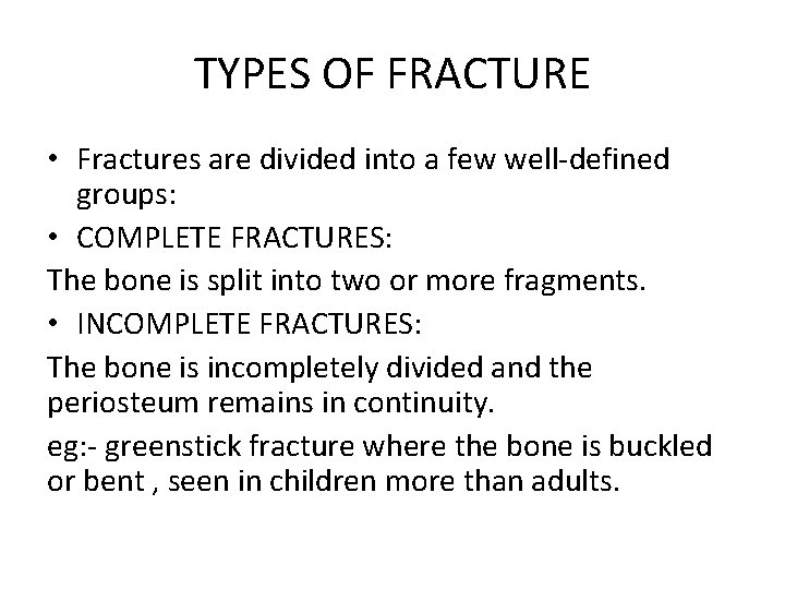 TYPES OF FRACTURE • Fractures are divided into a few well-defined groups: • COMPLETE