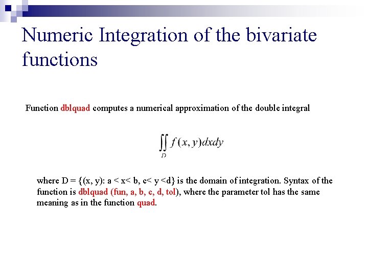 Numeric Integration of the bivariate functions Function dblquad computes a numerical approximation of the