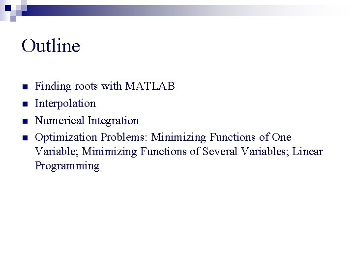 Outline n n Finding roots with MATLAB Interpolation Numerical Integration Optimization Problems: Minimizing Functions