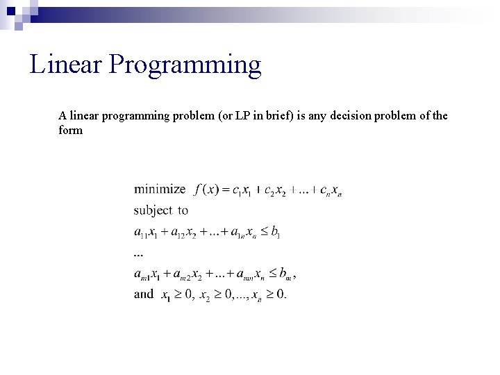 Linear Programming A linear programming problem (or LP in brief) is any decision problem