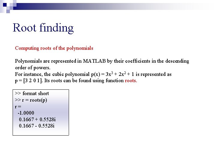 Root finding Computing roots of the polynomials Polynomials are represented in MATLAB by their