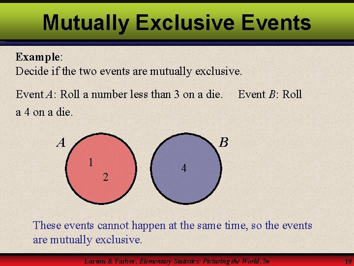 Mutually Exclusive Events Example: Decide if the two events are mutually exclusive. Event A: