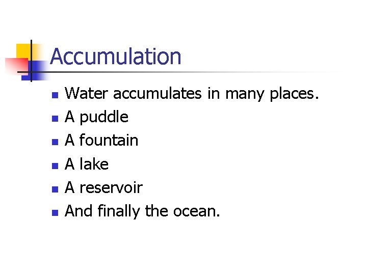 Accumulation n n n Water accumulates in many places. A puddle A fountain A
