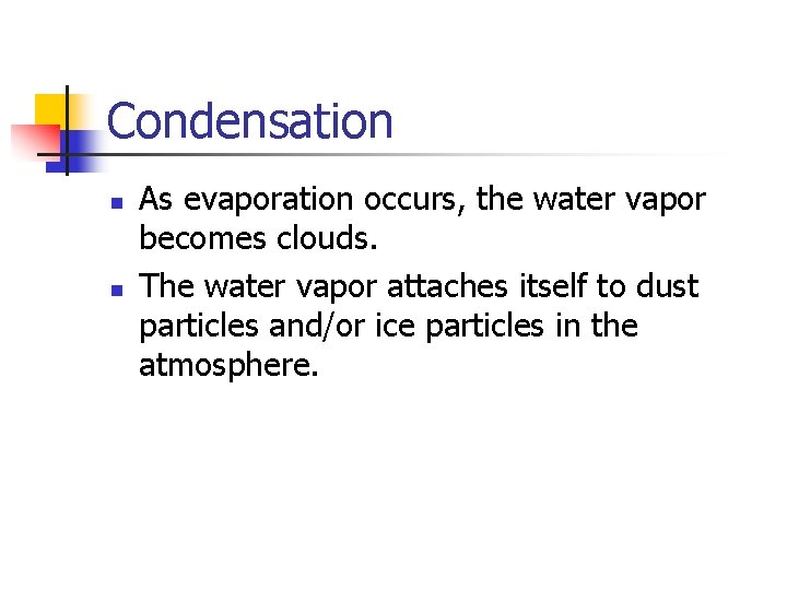Condensation n n As evaporation occurs, the water vapor becomes clouds. The water vapor