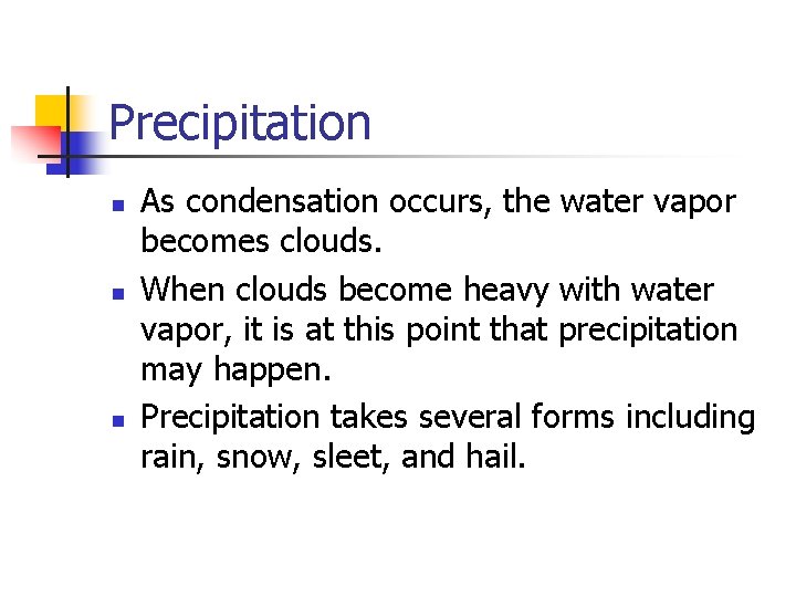 Precipitation n As condensation occurs, the water vapor becomes clouds. When clouds become heavy