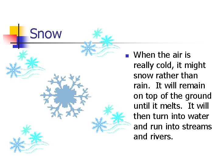 Snow n When the air is really cold, it might snow rather than rain.