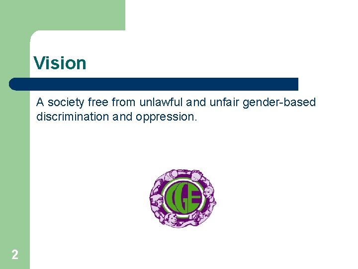 Vision A society free from unlawful and unfair gender-based discrimination and oppression. 2 