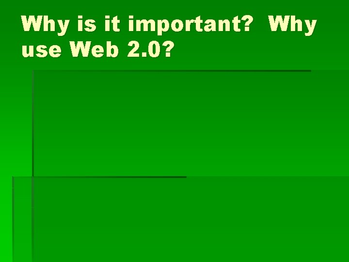 Why is it important? Why use Web 2. 0? 