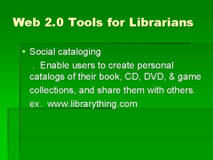 Web 2. 0 Tools for Librarians § Social cataloging. Enable users to create personal