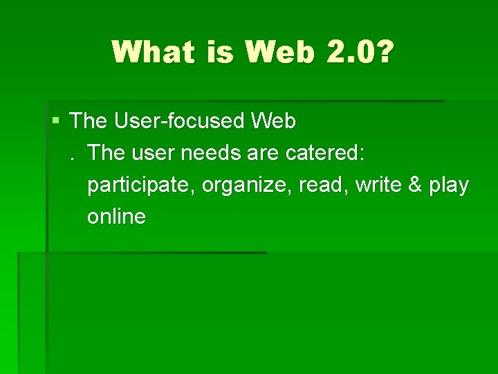 What is Web 2. 0? § The User-focused Web. The user needs are catered: