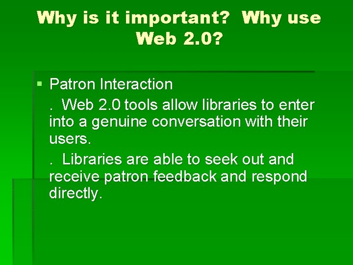 Why is it important? Why use Web 2. 0? § Patron Interaction. Web 2.