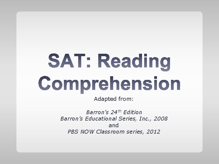 Adapted from: Barron’s 24 th Edition Barron’s Educational Series, Inc. , 2008 and PBS