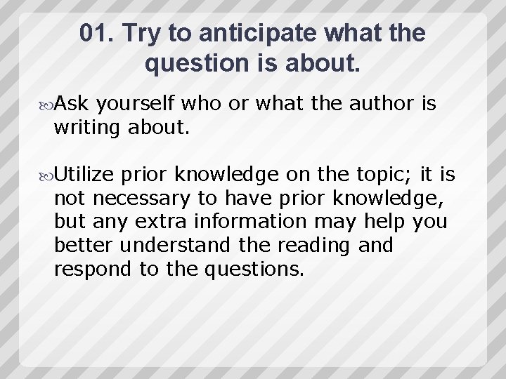 01. Try to anticipate what the question is about. Ask yourself who or what