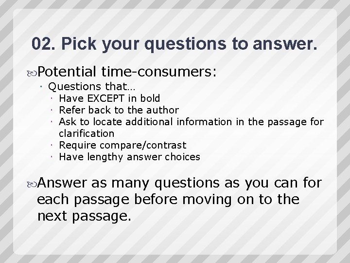 02. Pick your questions to answer. Potential time-consumers: Questions that… Have EXCEPT in bold