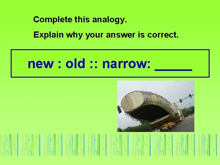 Complete this analogy. Explain why your answer is correct. new : old : :
