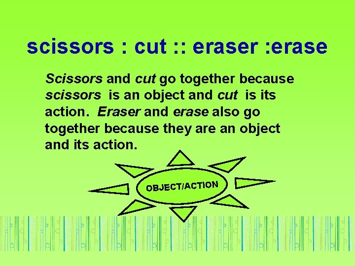 scissors : cut : : eraser : erase Scissors and cut go together because