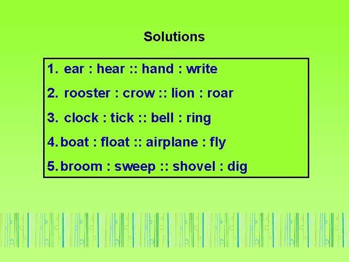 Solutions 1. ear : hear : : hand : write 2. rooster : crow