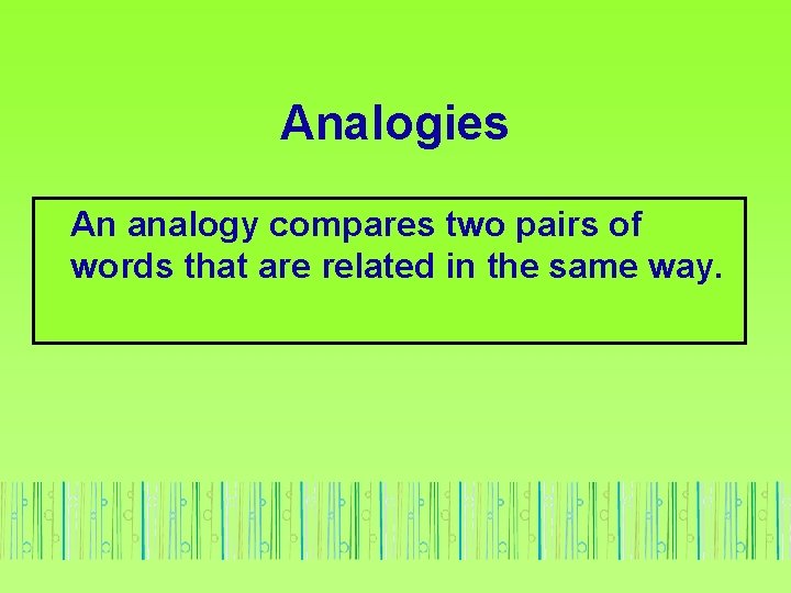 Analogies An analogy compares two pairs of words that are related in the same