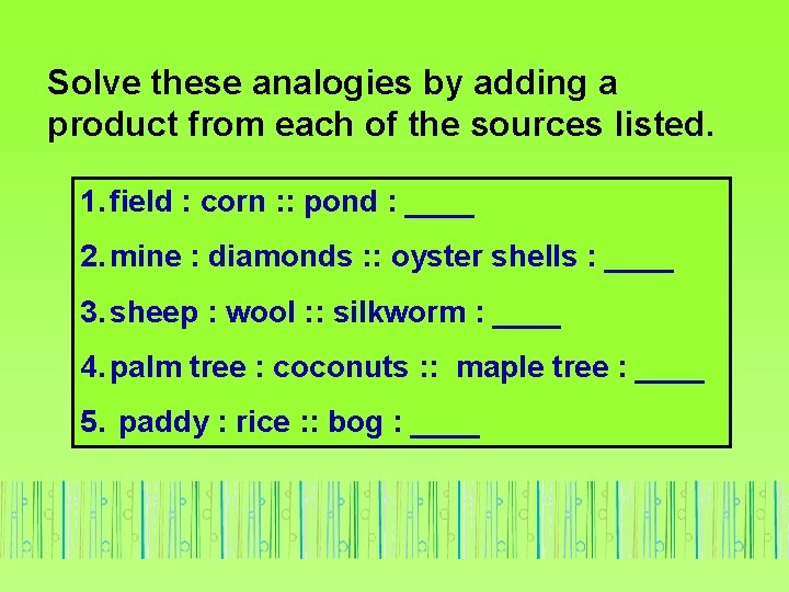 Solve these analogies by adding a product from each of the sources listed. 1.