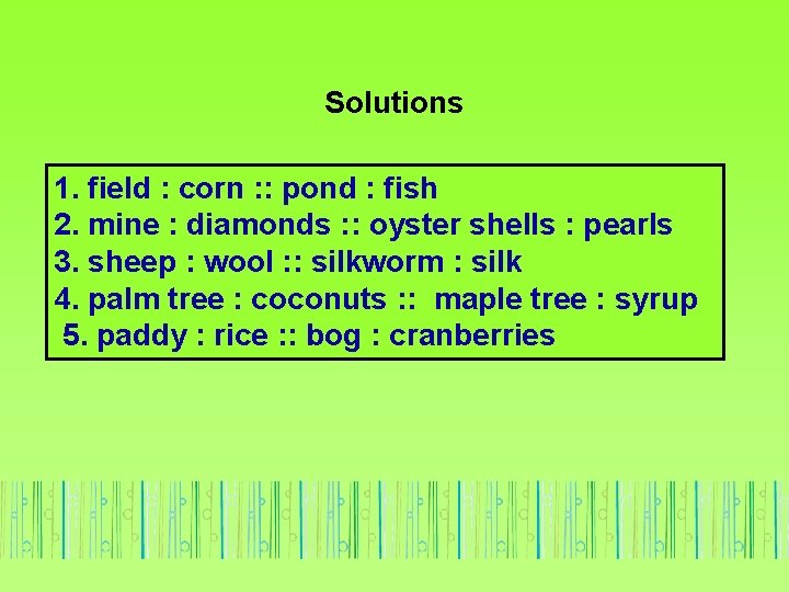 Solutions 1. field : corn : : pond : fish 2. mine : diamonds