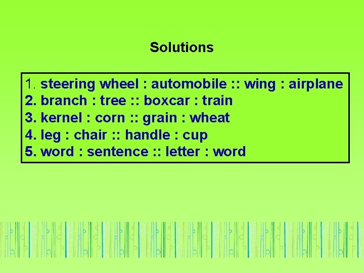 Solutions 1. steering wheel : automobile : : wing : airplane 2. branch :