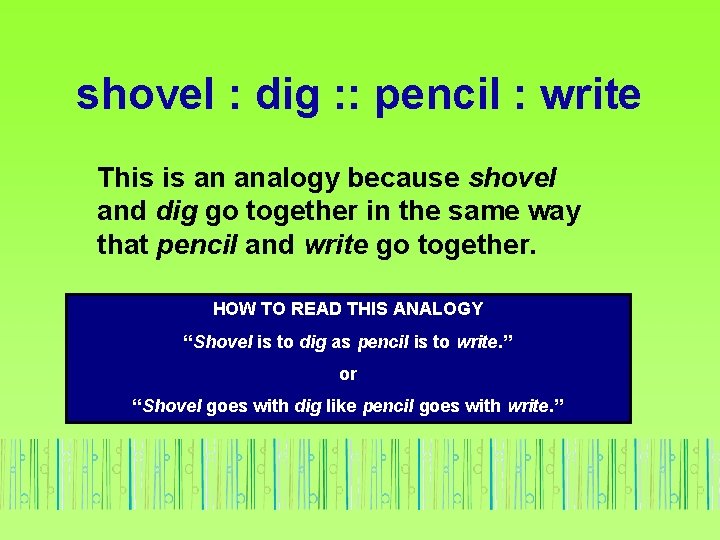 shovel : dig : : pencil : write This is an analogy because shovel