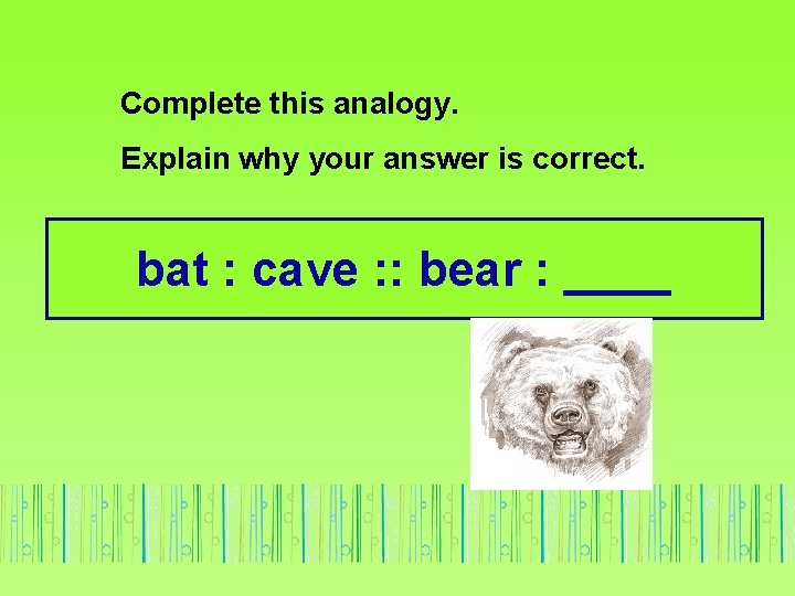 Complete this analogy. Explain why your answer is correct. bat : cave : :