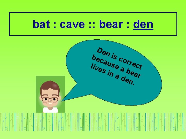 bat : cave : : bear : den Den bec is co aus rrec
