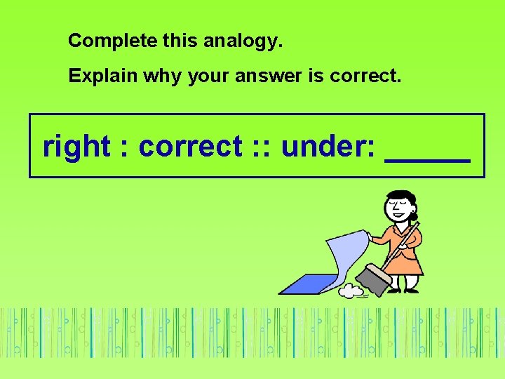 Complete this analogy. Explain why your answer is correct. right : correct : :