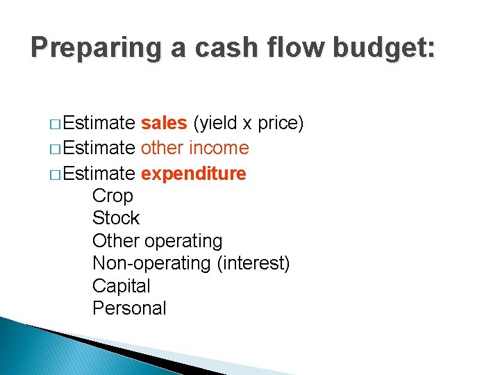 Preparing a cash flow budget: � Estimate sales (yield x price) � Estimate other