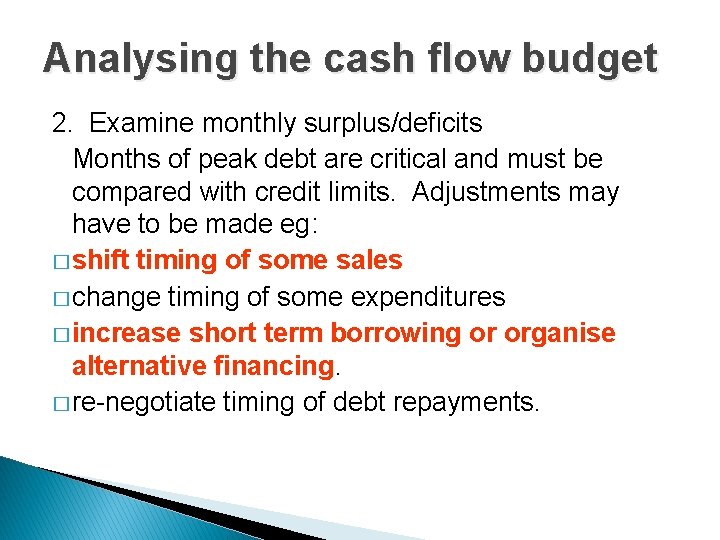 Analysing the cash flow budget 2. Examine monthly surplus/deficits Months of peak debt are