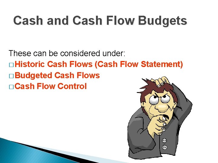 Cash and Cash Flow Budgets These can be considered under: � Historic Cash Flows
