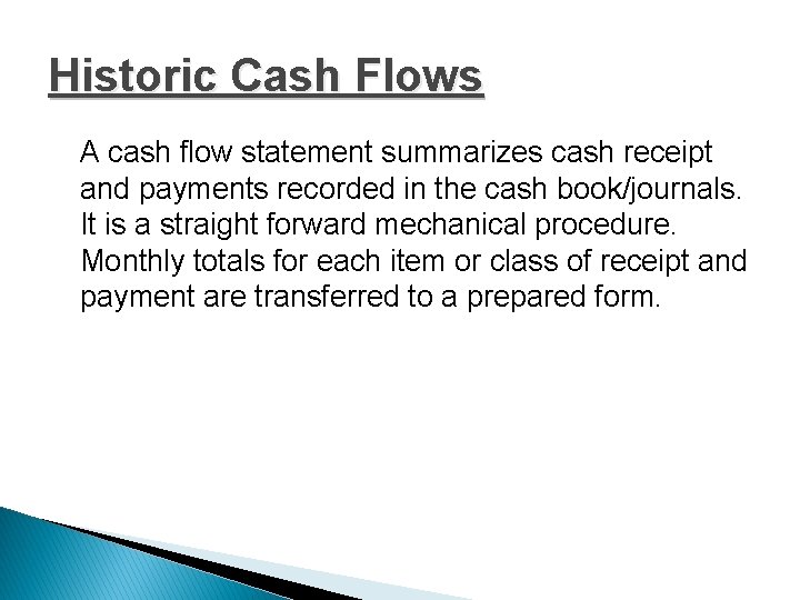 Historic Cash Flows A cash flow statement summarizes cash receipt and payments recorded in