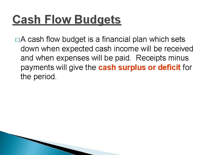 Cash Flow Budgets �A cash flow budget is a financial plan which sets down