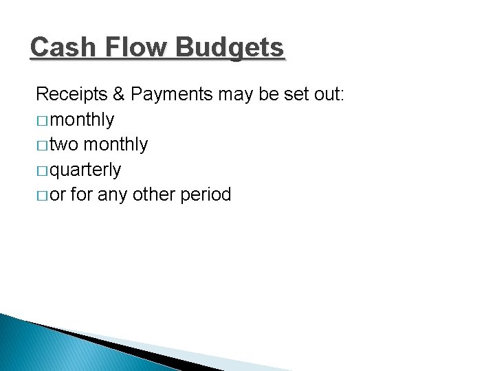 Cash Flow Budgets Receipts & Payments may be set out: � monthly � two