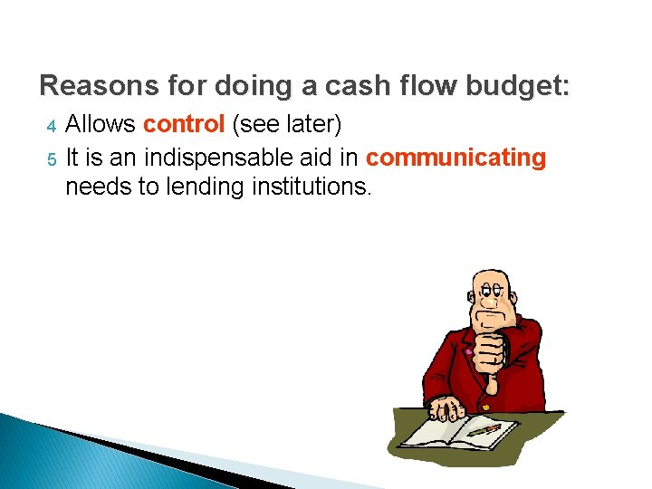 Reasons for doing a cash flow budget: 4 5 Allows control (see later) It