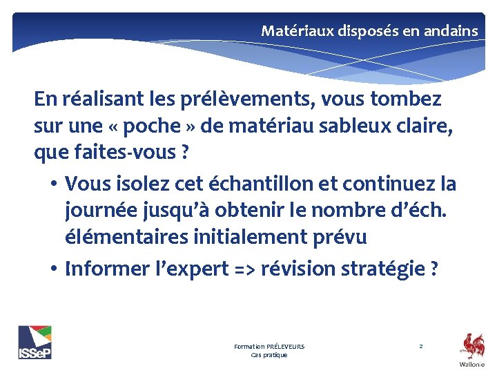 Matériaux disposés en andains En réalisant les prélèvements, vous tombez sur une « poche