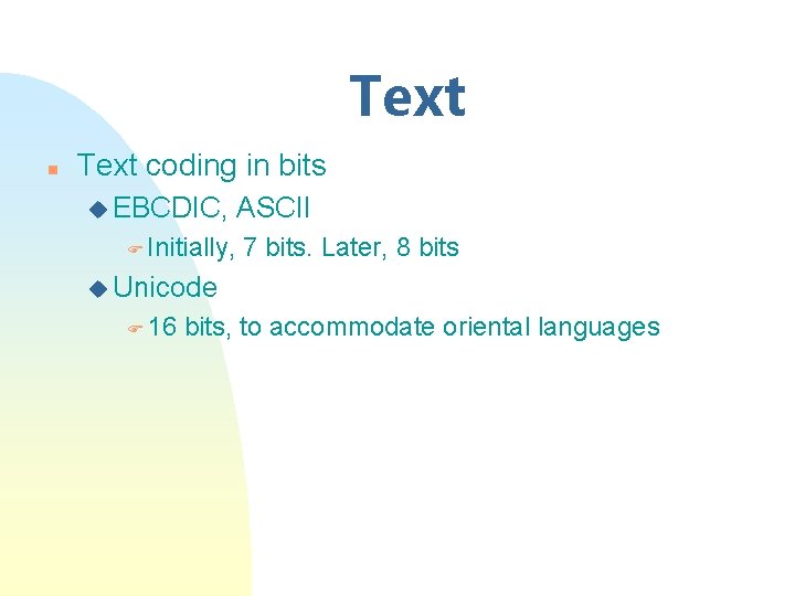 Text n Text coding in bits u EBCDIC, F Initially, ASCII 7 bits. Later,