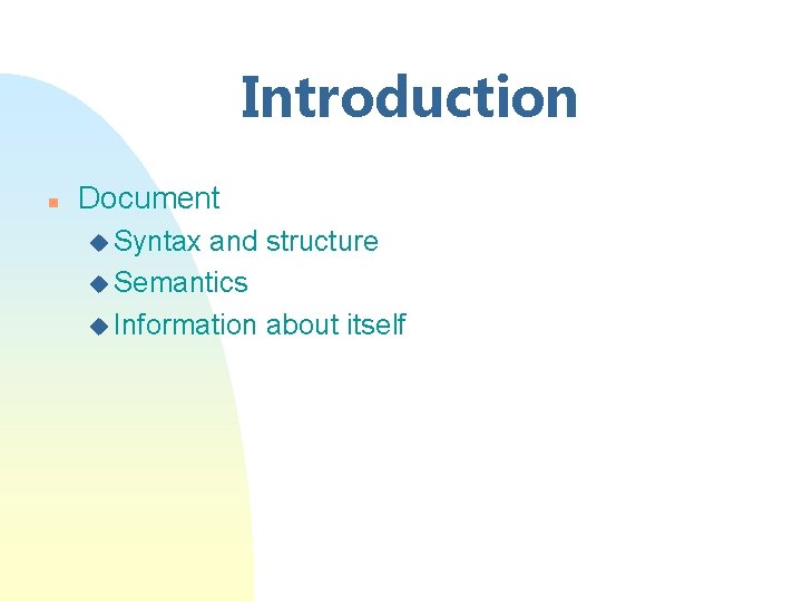 Introduction n Document u Syntax and structure u Semantics u Information about itself 