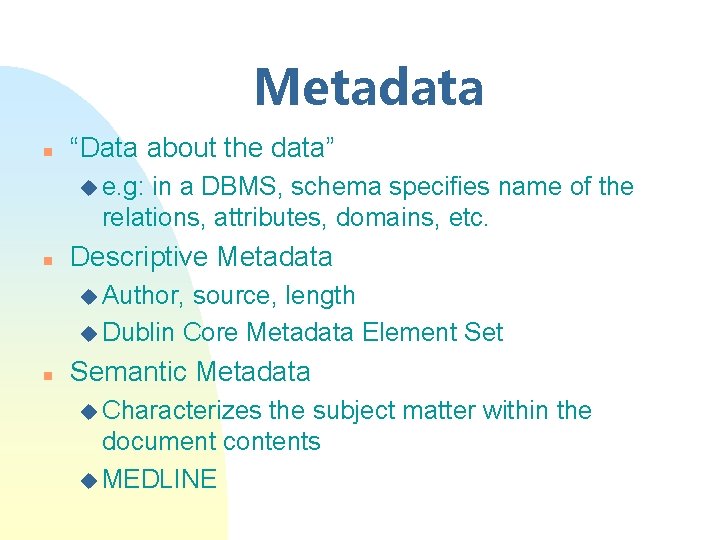 Metadata n “Data about the data” u e. g: in a DBMS, schema specifies