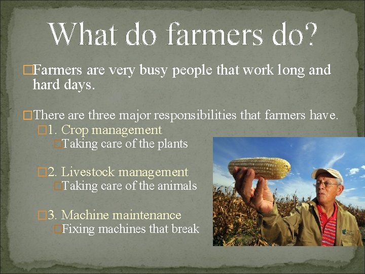 What do farmers do? �Farmers are very busy people that work long and hard
