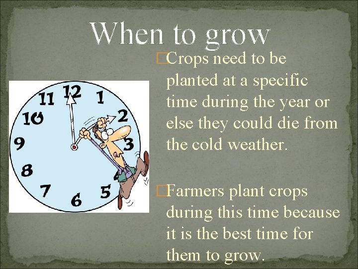 When to grow �Crops need to be planted at a specific time during the