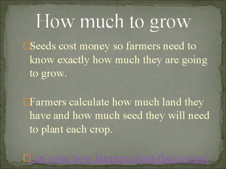 How much to grow �Seeds cost money so farmers need to know exactly how