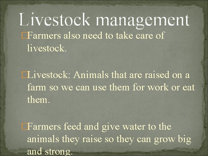 Livestock management �Farmers also need to take care of livestock. �Livestock: Animals that are