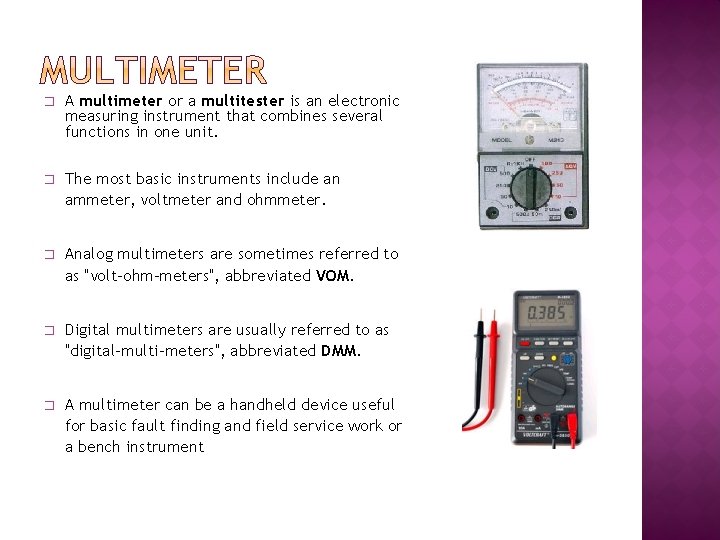 � A multimeter or a multitester is an electronic measuring instrument that combines several