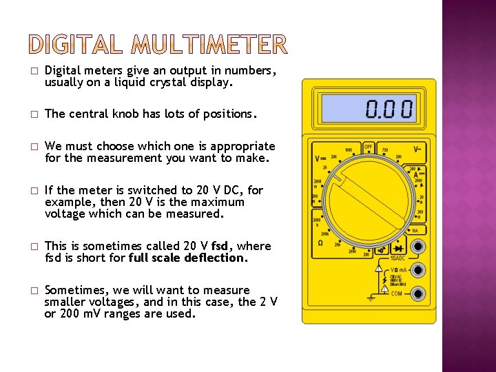 � Digital meters give an output in numbers, usually on a liquid crystal display.
