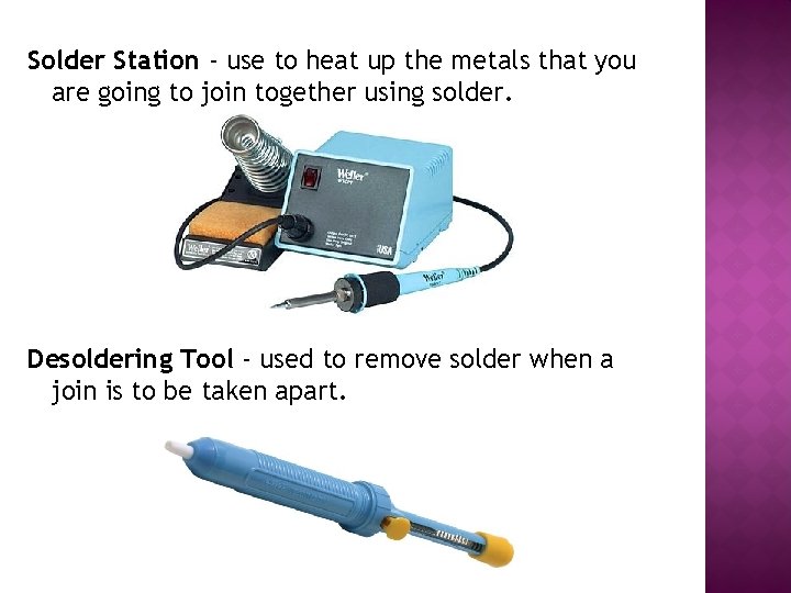 Solder Station - use to heat up the metals that you are going to